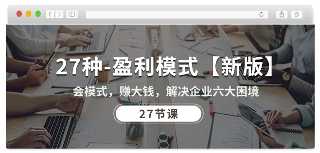27种盈利模式【新版】会模式，赚大钱，解决企业六大困境 (27节课)-88共享