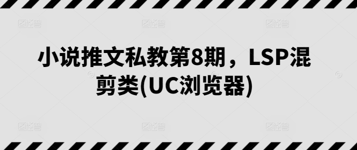 小说推文私教第8期，LSP混剪类(UC浏览器)-88共享