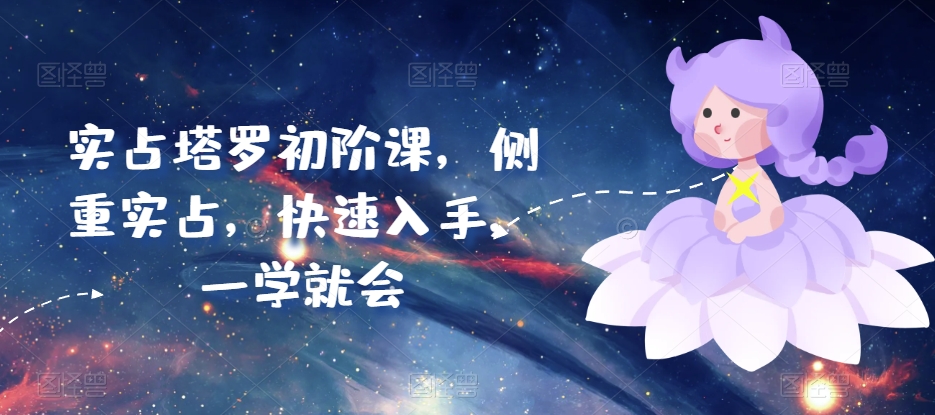 实占塔罗初阶课，侧重实占，快速入手，一学就会-88共享