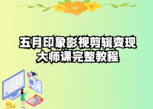 五自印象影视剪辑变现大师课完整教程-88共享