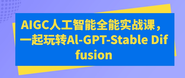 AIGC人工智能全能实战课，一起玩转Al-GPT-Stable Diffusion-88共享