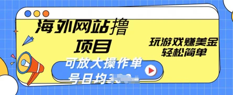 海外网站撸金项目，玩游戏赚美金，轻松简单可放大操作，单号每天均一两张【揭秘】-88共享