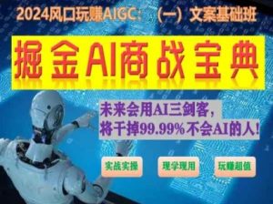 掘金AI商战宝典初级班:如何用AI做文案(实战实操 现学现用 玩赚超值)-88共享