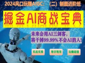 掘金AI商战宝典进阶班：如何用AI绘画设计(实战实操 现学现用 玩赚超值)-88共享