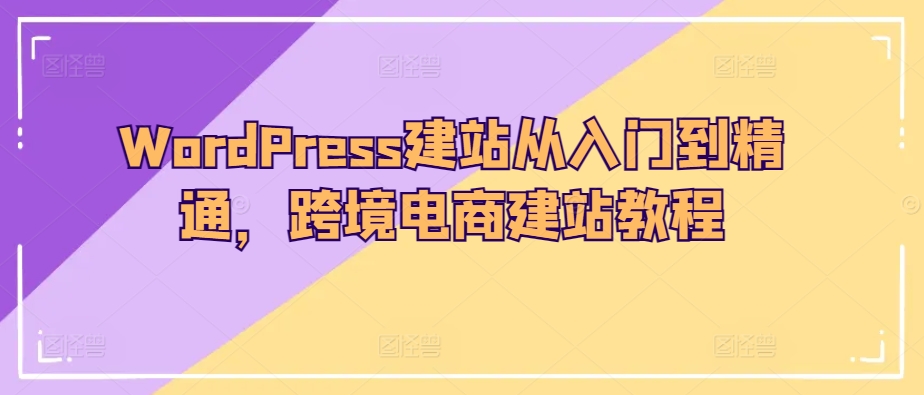 WordPress建站从入门到精通，跨境电商建站教程-88共享