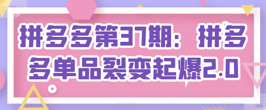 拼多多第37期：拼多多单品裂变起爆2.0-88共享