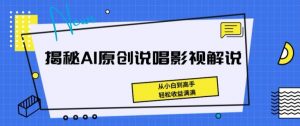 揭秘AI原创说唱影视解说,从小白到高手,轻松收益满满【揭秘】-88共享