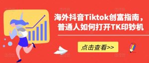 海外抖音Tiktok创富指南,普通人如何打开TK印钞机-88共享