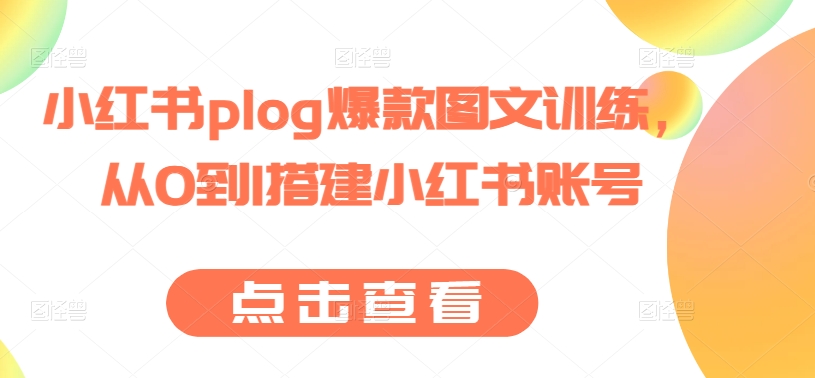 小红书plog爆款图文训练，从0到1搭建小红书账号-88共享