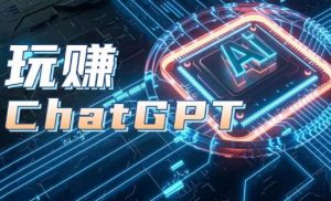 AIGC工具ChatGPT实战课,玩赚ChatGPT,开户登录+知识梳理+应用解析-88共享