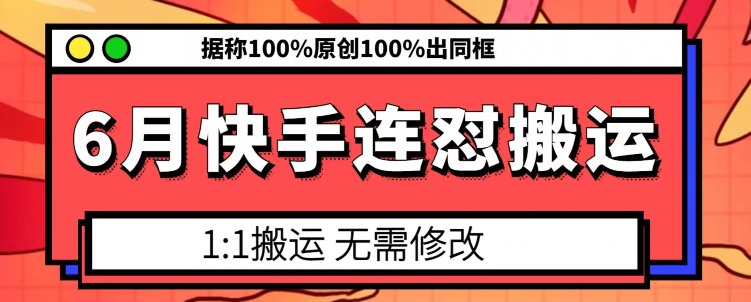 6月快手连怼搬运，模板搬运，据称100%原创100%出同框-88共享