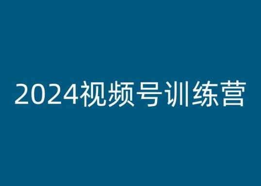 2024视频号训练营，视频号变现教程-88共享