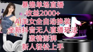 全新抖音无人直播玩法，AI美女全自动换装，激情澎湃，新人轻松上手，暴撸单场直播2k+【揭秘】-88共享