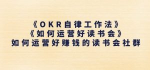 《OKR自律工作法》+《如何运营好读书会》如何运营好赚钱的读书会社群-88共享
