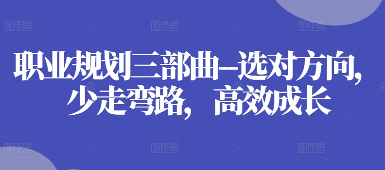 职业规划三部曲–选对方向，少走弯路，高效成长-88共享