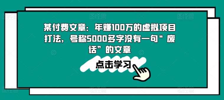 某付费文章：年赚100w的虚拟项目打法，号称5000多字没有一句“废话”的文章-88共享