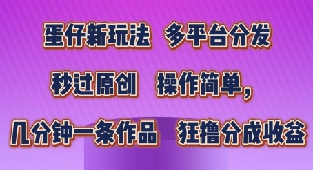 蛋仔新玩法，多平台分发，秒过原创，操作简单，几分钟一条作品，狂撸分成收益【揭秘】-88共享