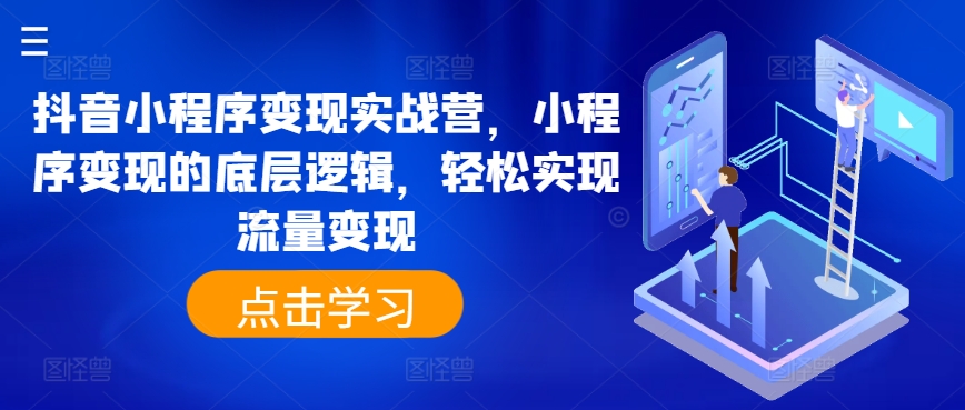 抖音小程序变现实战营，小程序变现的底层逻辑，轻松实现流量变现-88共享