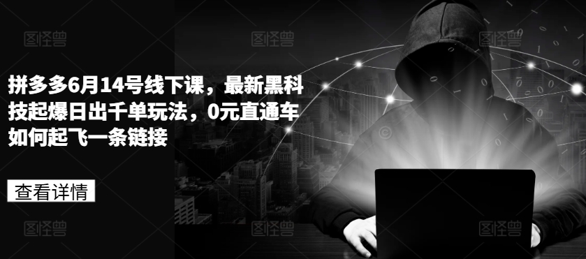 拼多多6月14号线下课，最新黑科技起爆日出千单玩法，0元直通车如何起飞一条链接-88共享