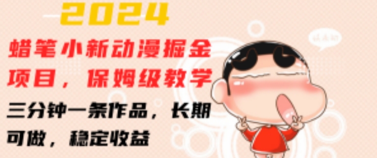 2024蜡笔小新动漫掘金项目，保姆级教学，三分钟一条作品，长期可做，稳定收益 【揭秘】-88共享
