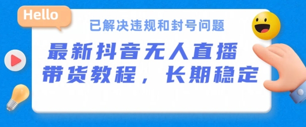 抖音无人直播带货，长期稳定，已解决违规和封号问题，开播24小时必出单【揭秘】-88共享