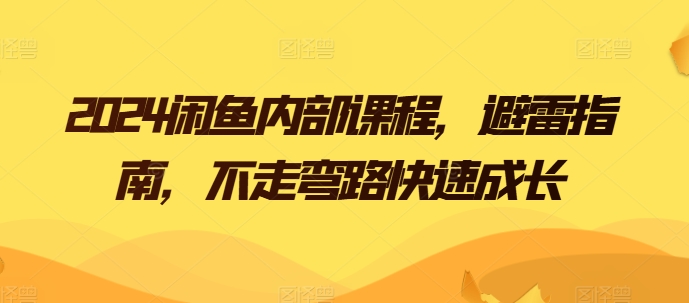 2024闲鱼内部课程，避雷指南，不走弯路快速成长-88共享