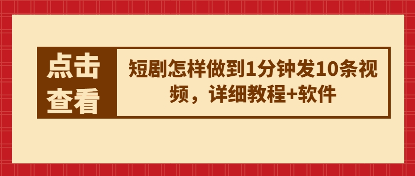 短剧怎样做到1分钟发10条视频，详细教程+软件-88共享