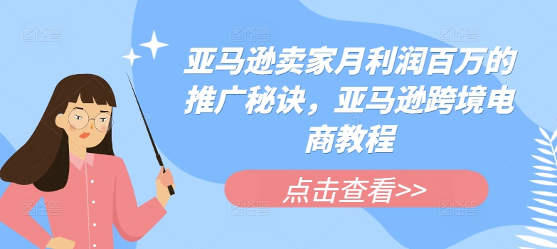 亚马逊卖家月利润百万的推广秘诀，亚马逊跨境电商教程-88共享