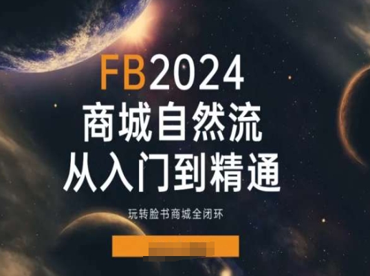 2024Faceboo商城自然流(从入门到精通)，玩转脸书商城全闭环-88共享
