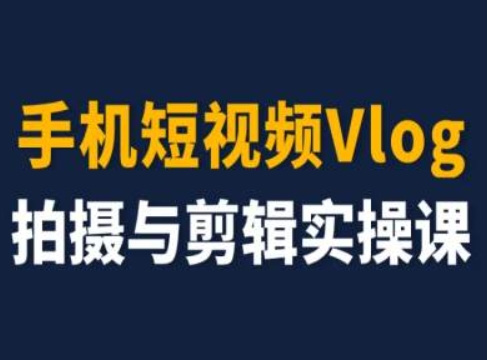 手机短视频Vlog拍摄与剪辑实操课，小白变大师-88共享