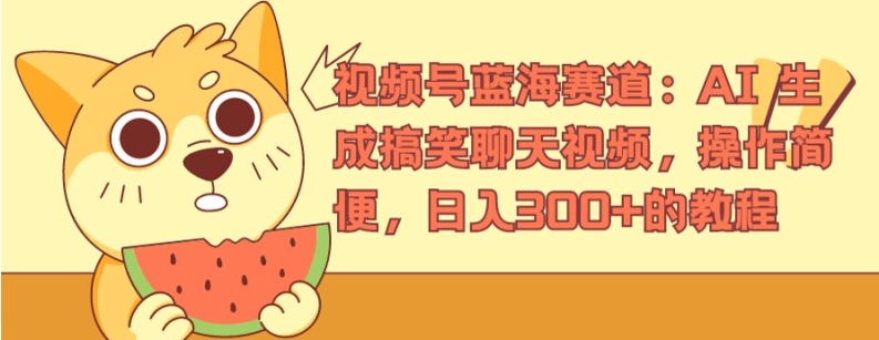 视频号蓝海赛道：AI 生成搞笑聊天视频，操作简便，日入300+的教程【揭秘】-88共享