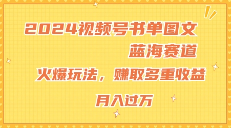 2024视频号书单图文蓝海赛道，火爆玩法，赚取多重收益，小白轻松上手，月入上万【揭秘】-88共享