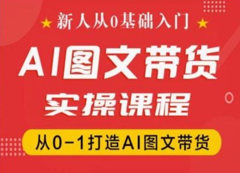 新人从0基础入门，抖音AI图文带货实操课程，从0-1打造AI图文带货-88共享
