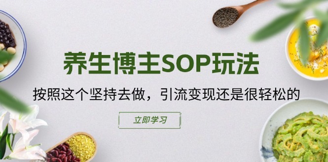 养生博主SOP玩法，按照这个坚持去做，引流变现还是很轻松的-88共享