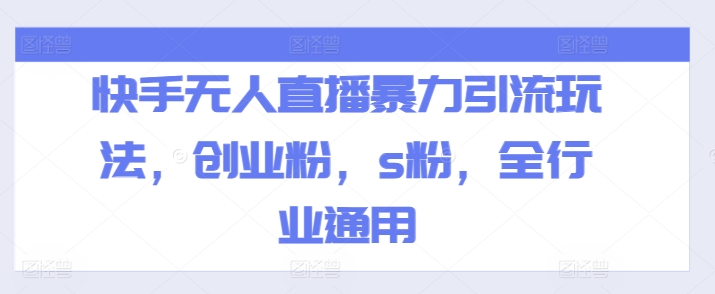 快手无人直播暴力引流玩法，创业粉，s粉，全行业通用-88共享