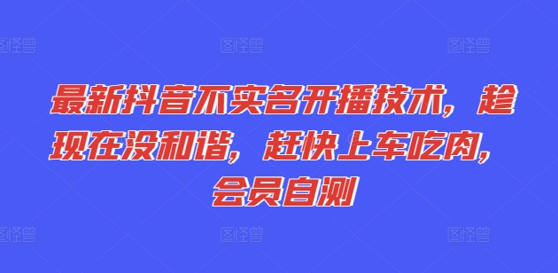 最新抖音不实名开播技术，趁现在没和谐，赶快上车吃肉，会员自测-88共享