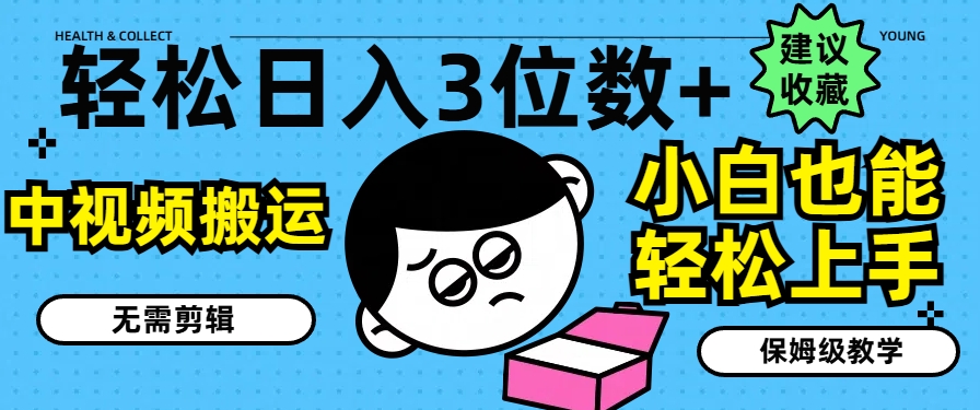 轻松日入3位数+，中视频搬运，无需剪辑，小白也能轻松上手，保姆级教学【揭秘】-88共享