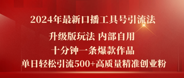 2024年最新升级版口播工具号引流法，十分钟一条爆款作品，日引流500+高质量精准创业粉-88共享