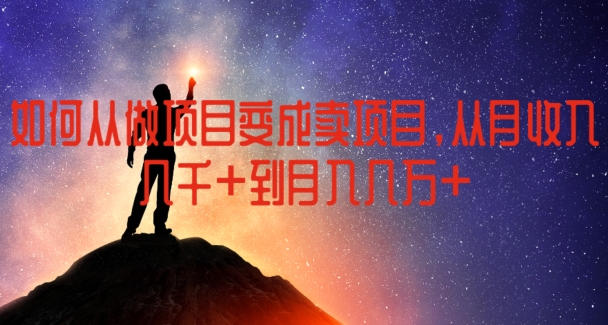 如何从做项目变成卖项目，从月收入几千到月入几万【揭秘】-88共享