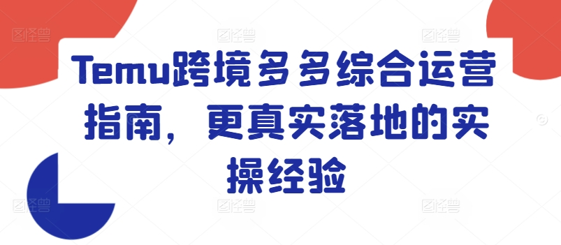 Temu跨境多多综合运营指南，更真实落地的实操经验-88共享