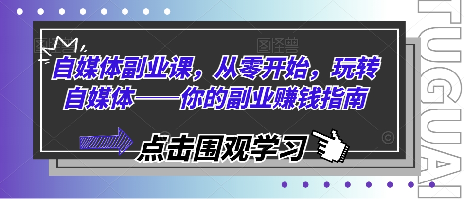 自媒体副业课，从零开始，玩转自媒体——你的副业赚钱指南-88共享