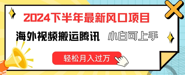 2024下半年最新风口项自，海外视频搬运腾讯，小白可上手，轻松月入过万【揭秘】-88共享