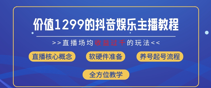 价值1299的抖音娱乐主播场均直播收入过千打法教学(8月最新)【揭秘】-88共享