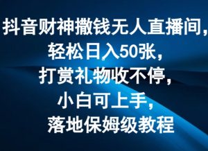 抖音财神撒钱无人直播间轻松日入50张,打赏礼物收不停,小白可上手,落地保姆级教程【揭秘】-88共享