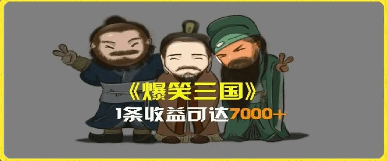 一条视频爆7000+收益，AI恶搞三国整活影片全流程版本科普，基本看了就可以学会【揭秘】-88共享