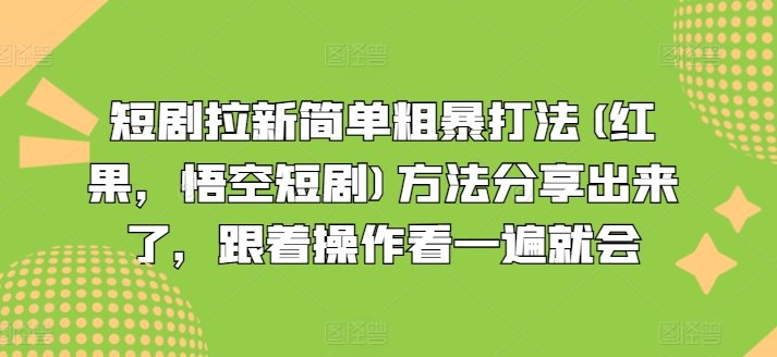 短剧拉新简单粗暴打法(红果，悟空短剧)方法分享出来了，跟着操作看一遍就会-88共享