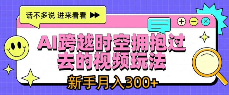 AI跨越时空拥抱过去的视频玩法，新手月入3000+【揭秘】-88共享