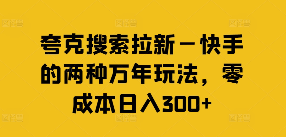 夸克搜索拉新—快手的两种万年玩法，零成本日入300+-88共享