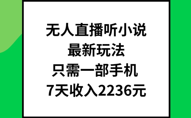 无人直播听小说最新玩法，只需一部手机，7天收入2236元【揭秘】-88共享