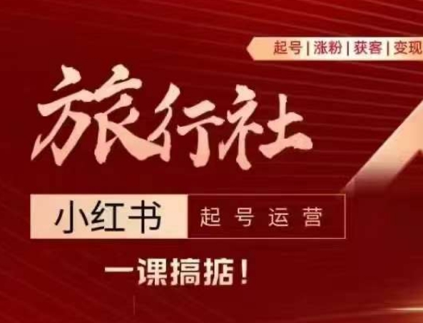 旅行社小红书起号运营，深入浅出为大家讲解旅行社在小红书如何起号、涨粉、引流、变现-88共享